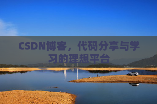 CSDN博客,代码分享与学习的理想平台